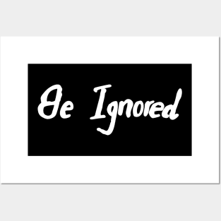 be ignored Posters and Art